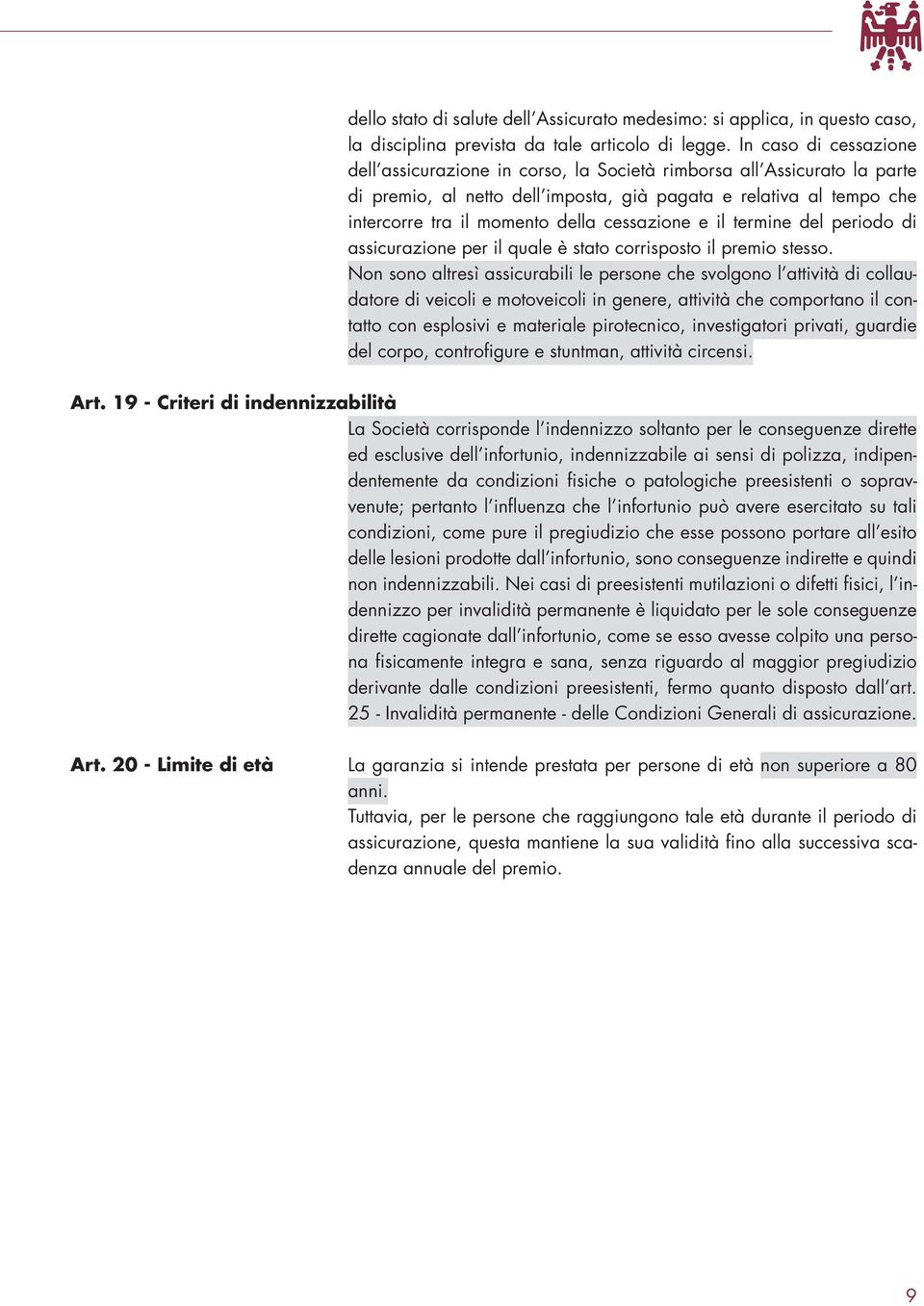 cessazione e il termine del periodo di assicurazione per il quale è stato corrisposto il premio stesso.