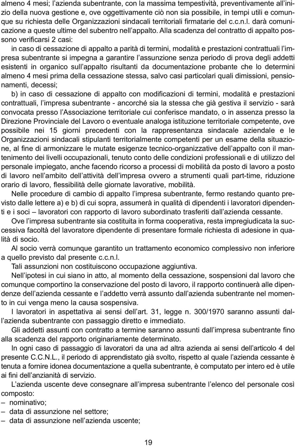 Alla scadenza del contratto di appalto possono verificarsi 2 casi: in caso di cessazione di appalto a parità di termini, modalità e prestazioni contrattuali l impresa subentrante si impegna a