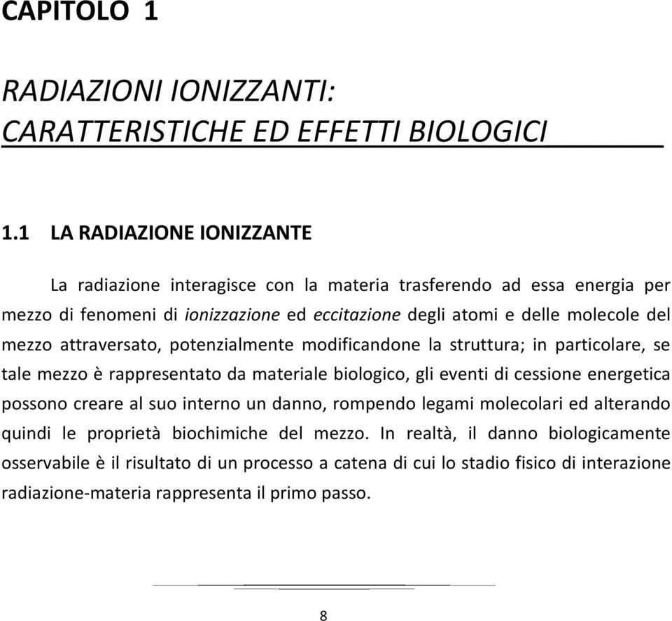 del mezzo attraversato, potenzialmente modificandone la struttura; in particolare, se tale mezzo è rappresentato da materiale biologico, gli eventi di cessione energetica possono