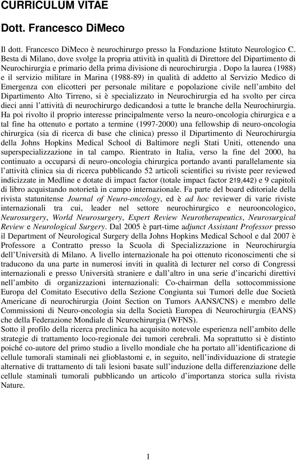 Dopo la laurea (1988) e il servizio militare in Marina (1988-89) in qualità di addetto al Servizio Medico di Emergenza con elicotteri per personale militare e popolazione civile nell ambito del