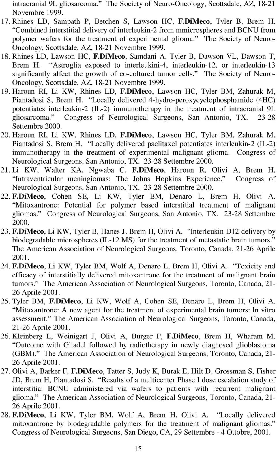 The Society of Neuro- Oncology, Scottsdale, AZ, 18-21 Novembre 1999. 18. Rhines LD, Lawson HC, F.DiMeco, Samdani A, Tyler B, Dawson VL, Dawson T, Brem H.