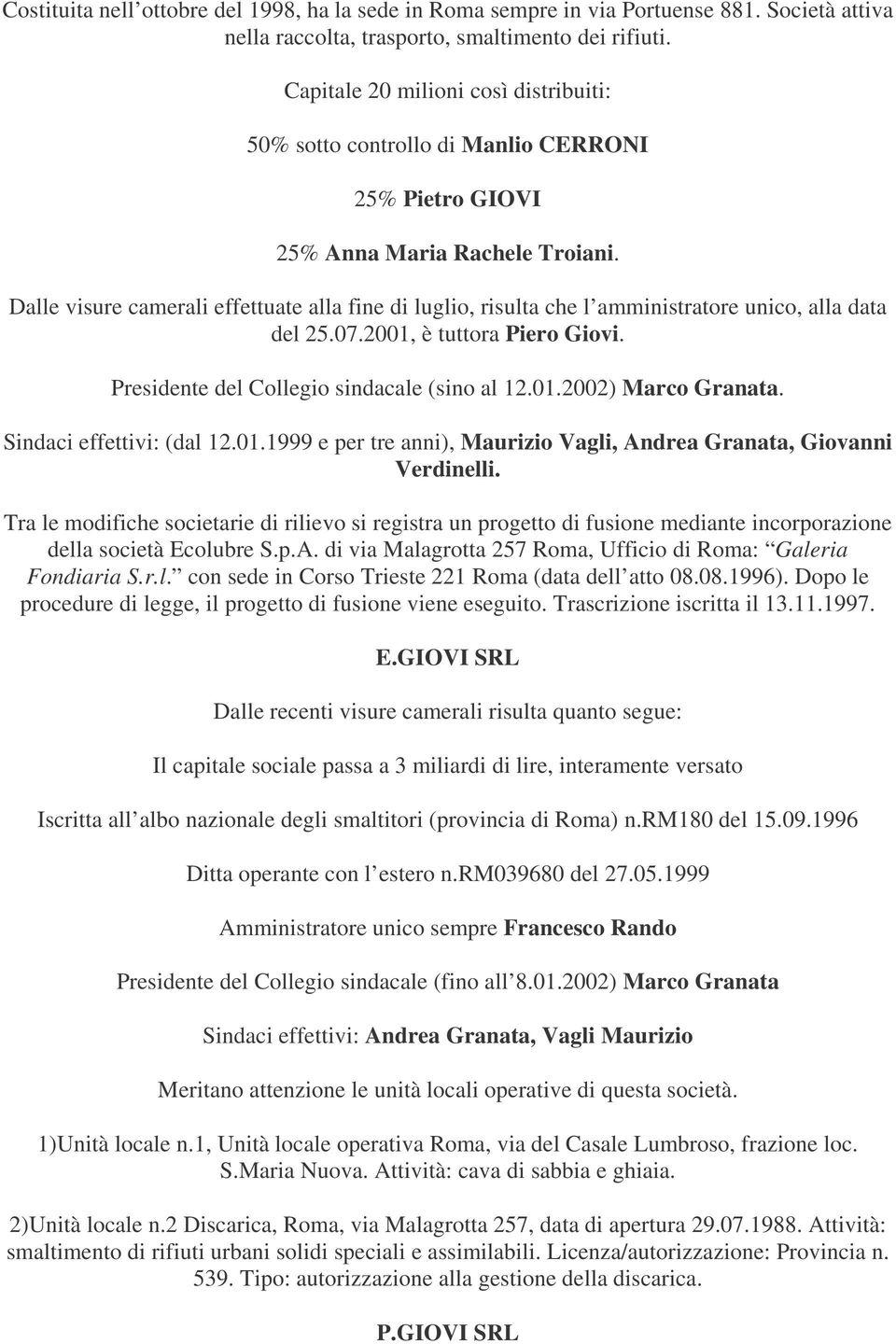 Dalle visure camerali effettuate alla fine di luglio, risulta che l amministratore unico, alla data del 25.07.2001, è tuttora Piero Giovi. Presidente del Collegio sindacale (sino al 12.01.2002) Marco Granata.