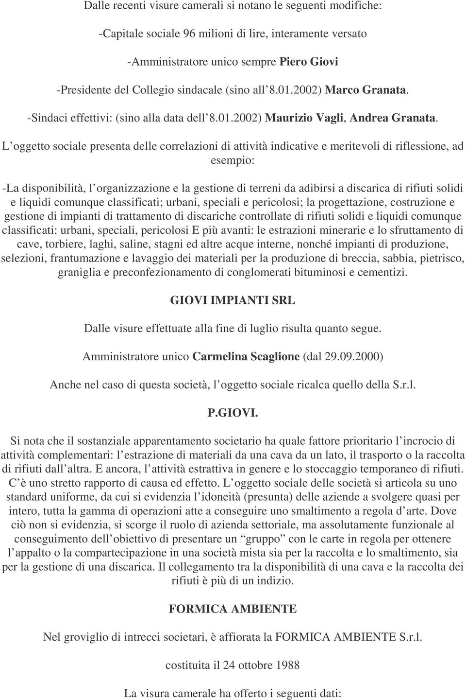 L oggetto sociale presenta delle correlazioni di attività indicative e meritevoli di riflessione, ad esempio: -La disponibilità, l organizzazione e la gestione di terreni da adibirsi a discarica di