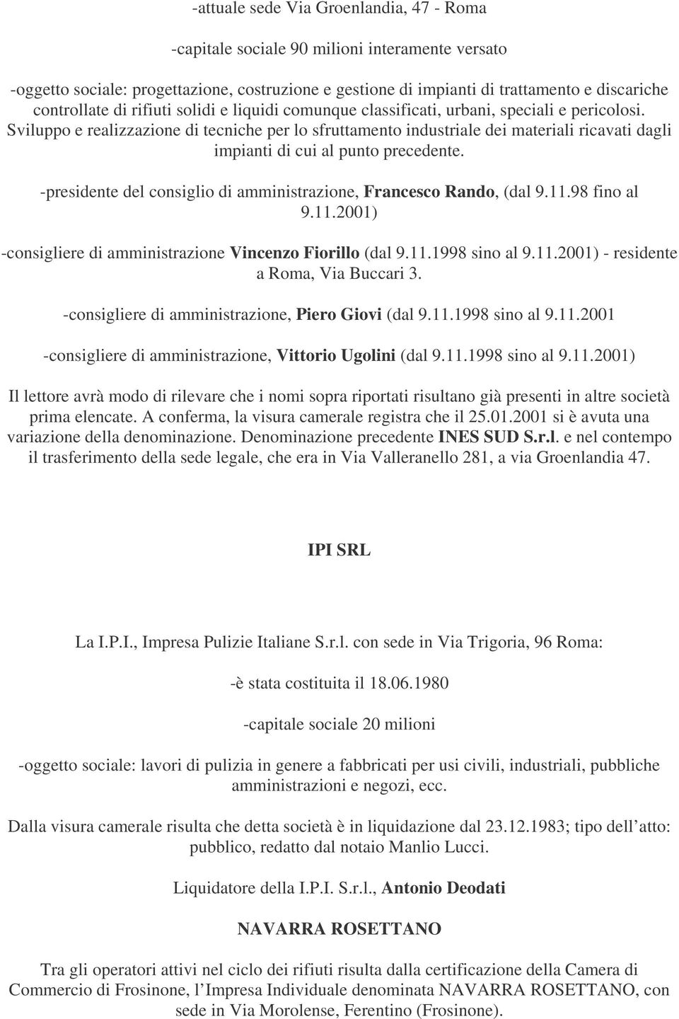 Sviluppo e realizzazione di tecniche per lo sfruttamento industriale dei materiali ricavati dagli impianti di cui al punto precedente.