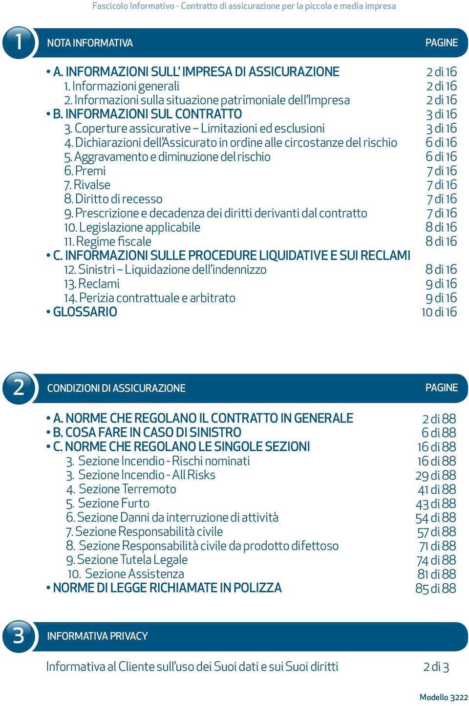 Dichiarazioni dell Assicurato in ordine alle circostanze del rischio 5. Aggravamento e diminuzione del rischio 6. Premi 7. Rivalse 8. Diritto di recesso 9.