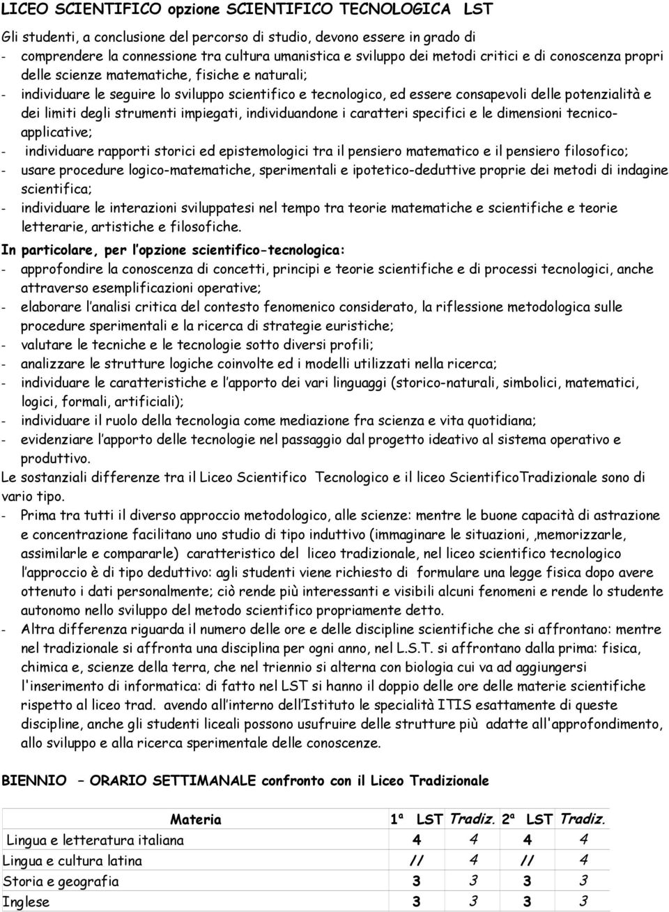 limiti degli strumenti impiegati, individuandone i caratteri specifici e le dimensioni tecnicoapplicative; - individuare rapporti storici ed epistemologici tra il pensiero matematico e il pensiero