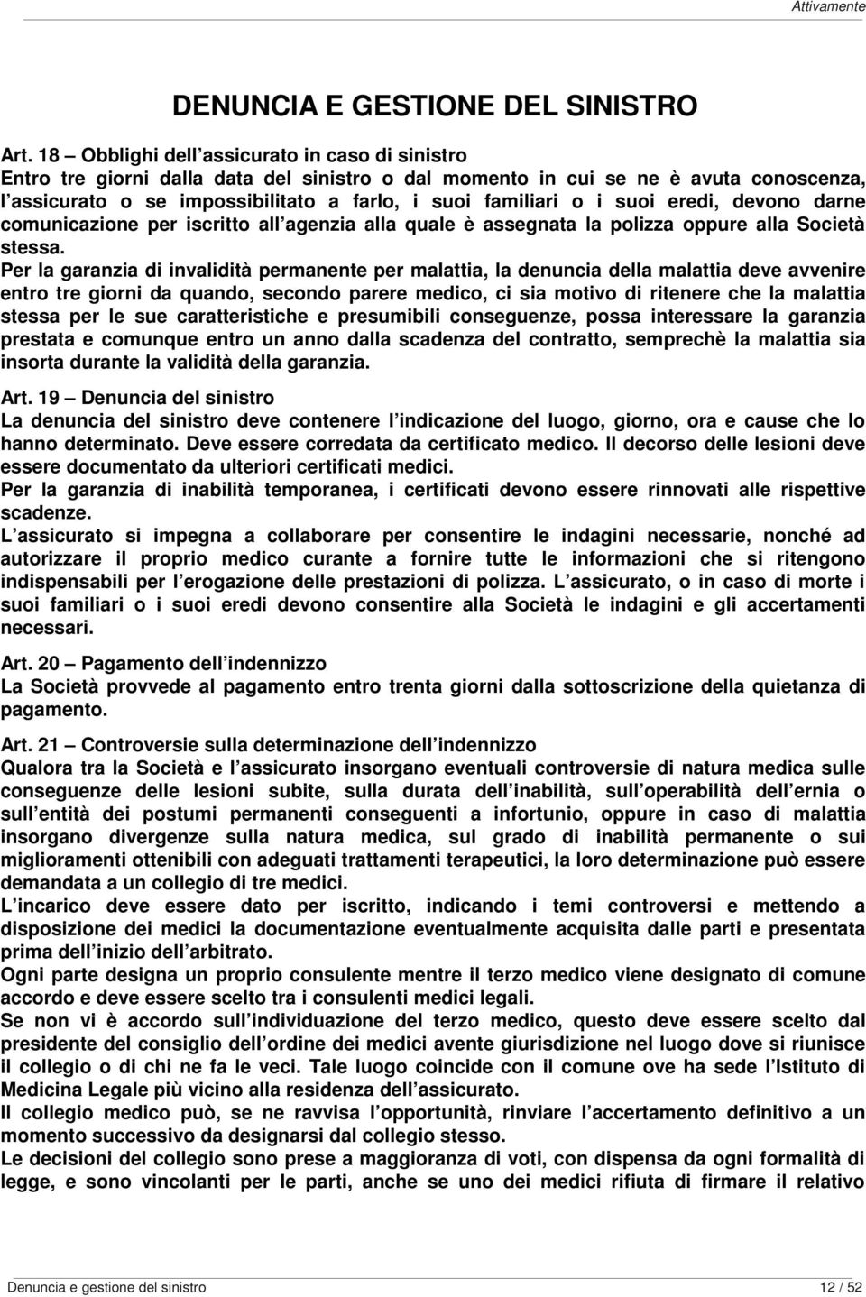 suoi eredi, devono darne comunicazione per iscritto all agenzia alla quale è assegnata la polizza oppure alla Società stessa.