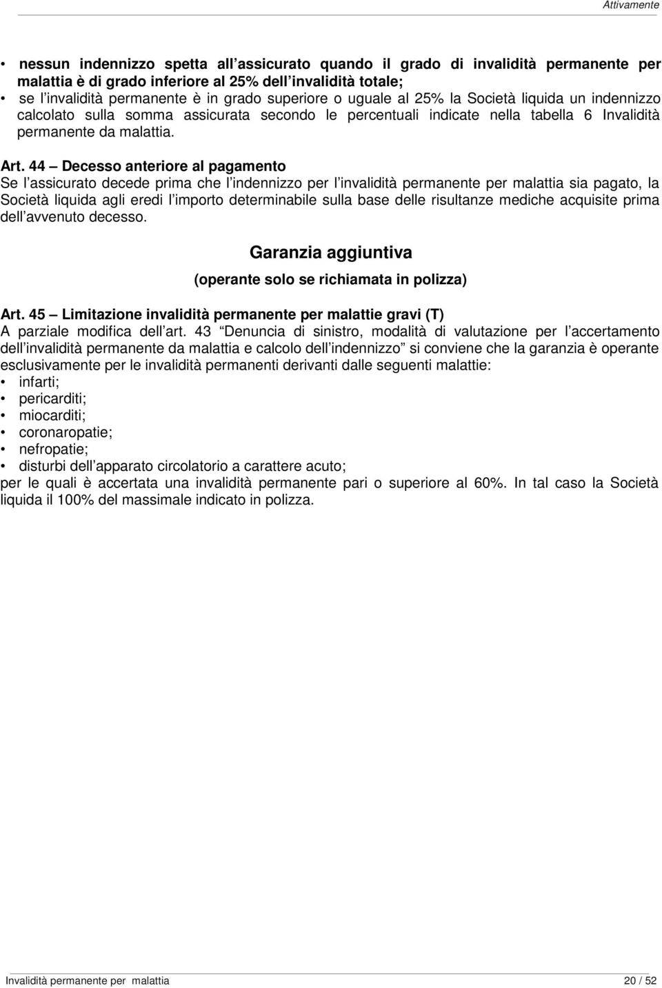 44 Decesso anteriore al pagamento Se l assicurato decede prima che l indennizzo per l invalidità permanente per malattia sia pagato, la Società liquida agli eredi l importo determinabile sulla base