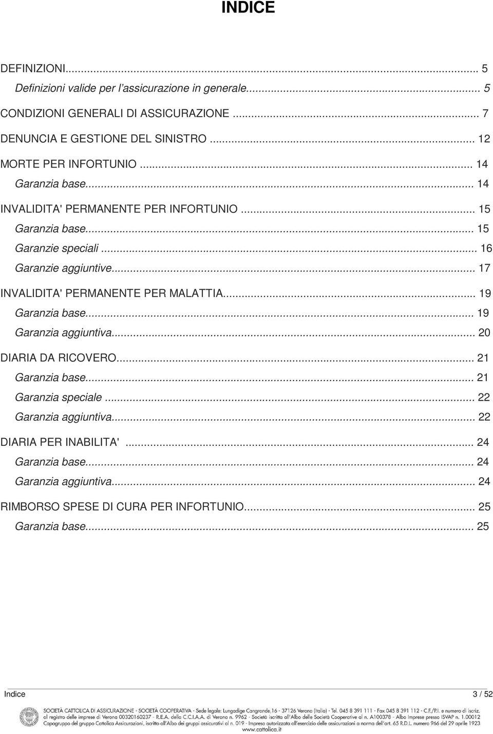 .. 17 INVALIDITA' PERMANENTE PER MALATTIA... 19 Garanzia base... 19 Garanzia aggiuntiva... 20 DIARIA DA RICOVERO... 21 Garanzia base... 21 Garanzia speciale.