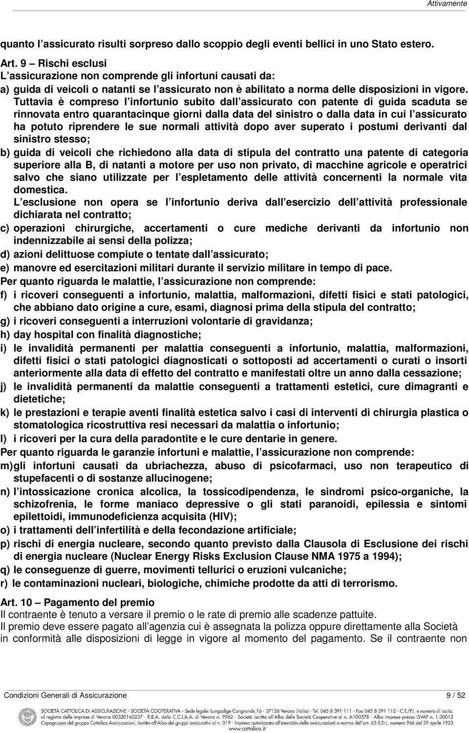 Tuttavia è compreso l infortunio subito dall assicurato con patente di guida scaduta se rinnovata entro quarantacinque giorni dalla data del sinistro o dalla data in cui l assicurato ha potuto