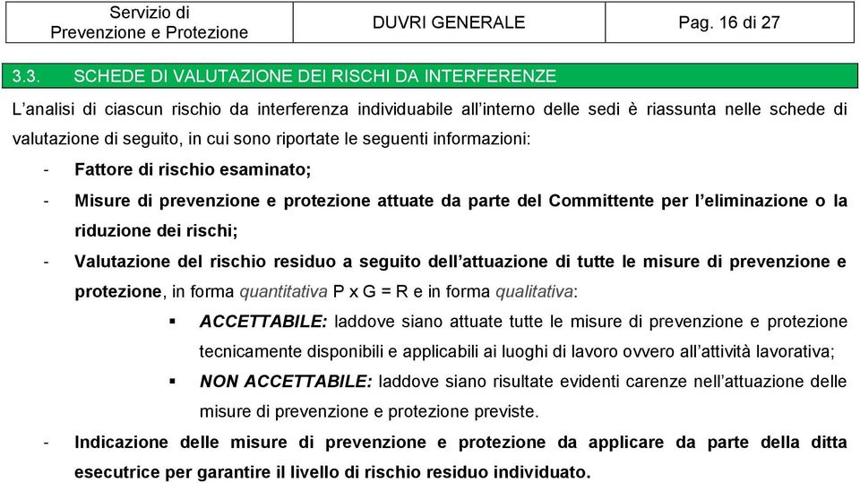 riportate le seguenti informazioni: - Fattore di rischio esaminato; - Misure di prevenzione e protezione attuate da parte del Committente per l eliminazione o la riduzione dei rischi; - Valutazione