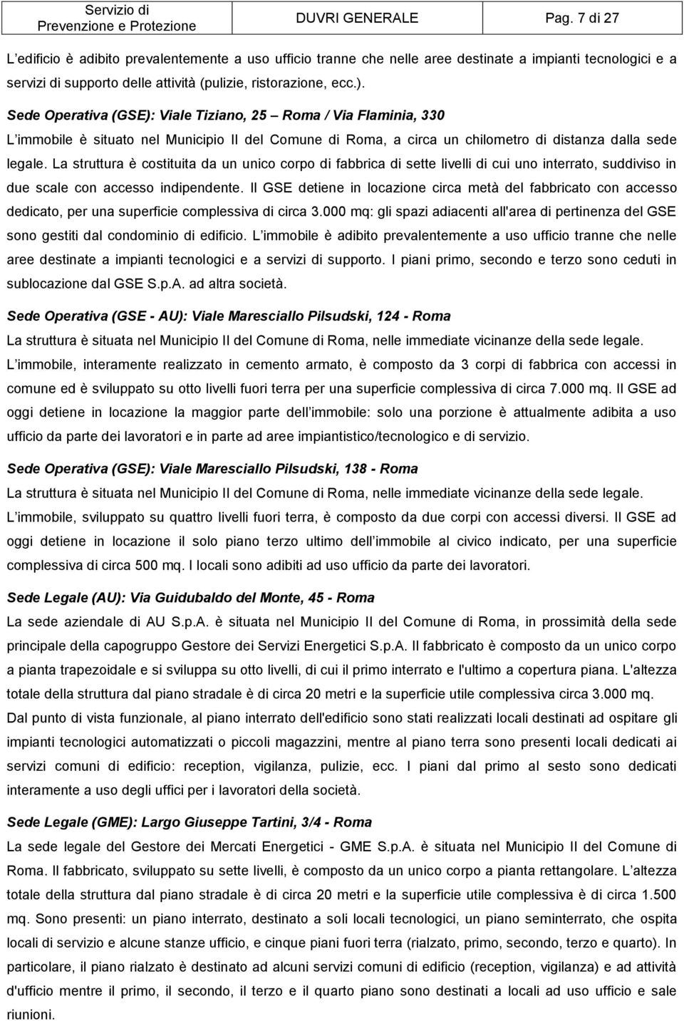 Sede Operativa (GSE): Viale Tiziano, 25 Roma / Via Flaminia, 330 L immobile è situato nel Municipio II del Comune di Roma, a circa un chilometro di distanza dalla sede legale.