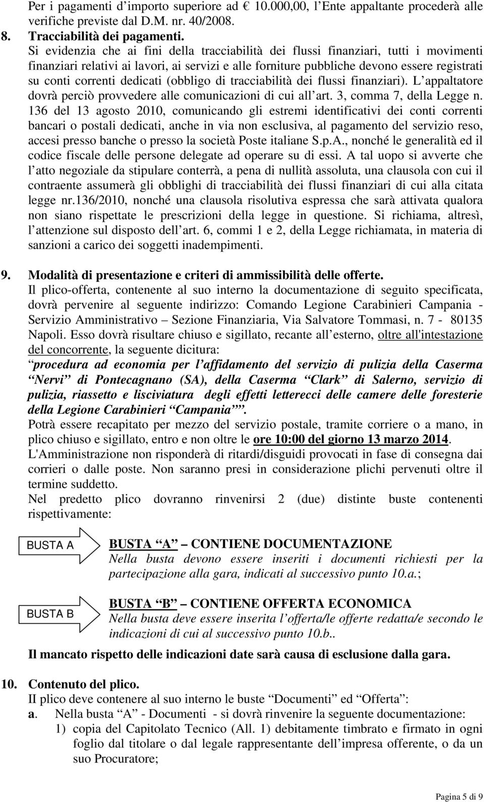 dedicati (obbligo di tracciabilità dei flussi finanziari). L appaltatore dovrà perciò provvedere alle comunicazioni di cui all art. 3, comma 7, della Legge n.