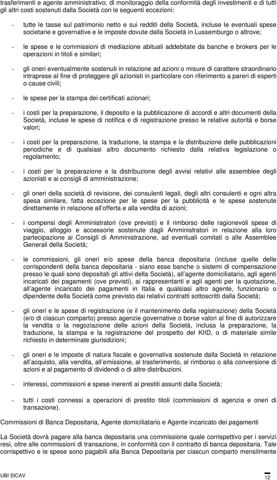 abituali addebitate da banche e brokers per le operazioni in titoli e similari; - gli oneri eventualmente sostenuti in relazione ad azioni o misure di carattere straordinario intraprese al fine di