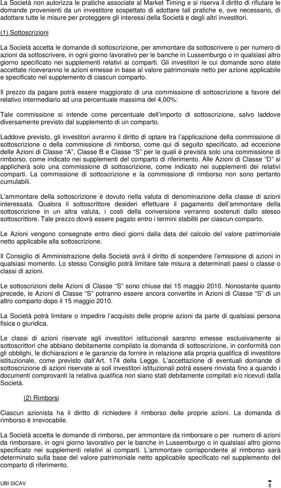 (1) Sottoscrizioni La Società accetta le domande di sottoscrizione, per ammontare da sottoscrivere o per numero di azioni da sottoscrivere, in ogni giorno lavorativo per le banche in Lussemburgo o in