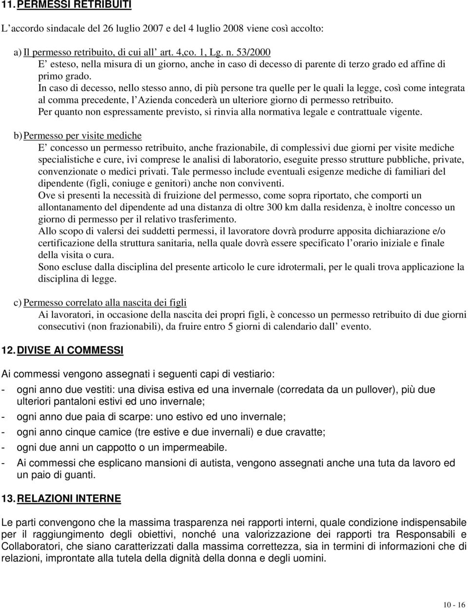 In caso di decesso, nello stesso anno, di più persone tra quelle per le quali la legge, così come integrata al comma precedente, l Azienda concederà un ulteriore giorno di permesso retribuito.