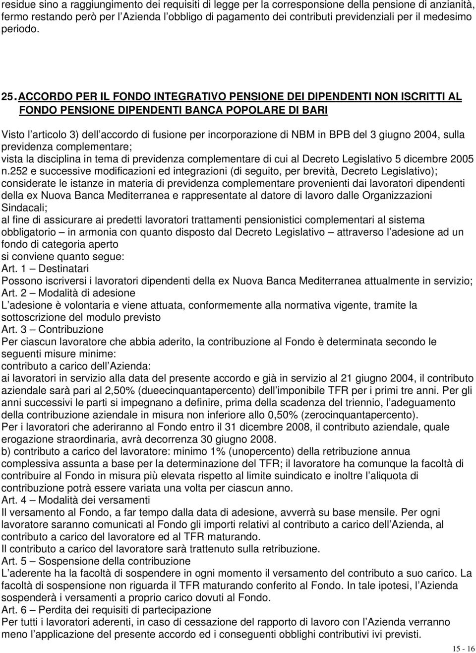 ACCORDO PER IL FONDO INTEGRATIVO PENSIONE DEI DIPENDENTI NON ISCRITTI AL FONDO PENSIONE DIPENDENTI BANCA POPOLARE DI BARI Visto l articolo 3) dell accordo di fusione per incorporazione di NBM in BPB