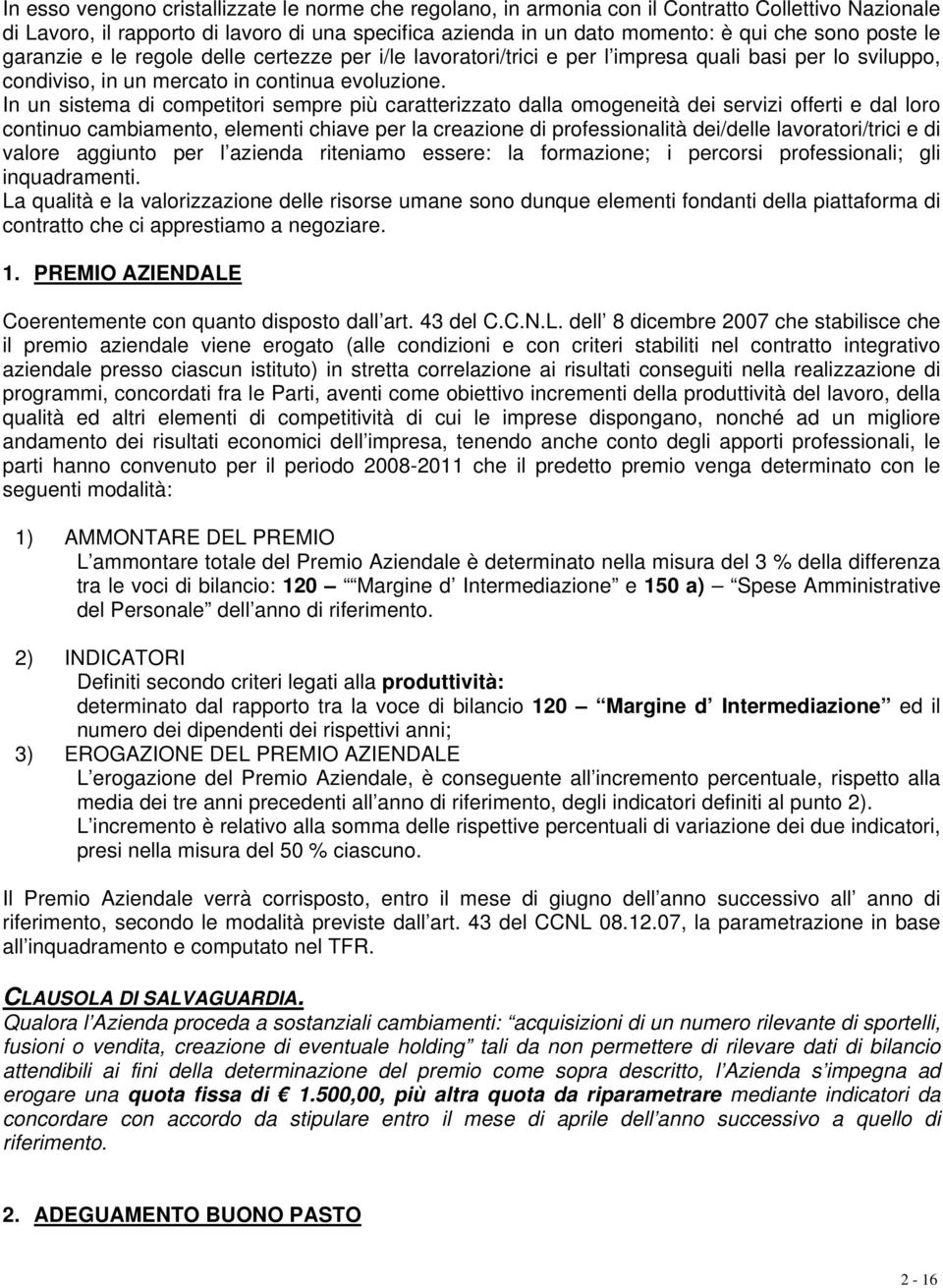 In un sistema di competitori sempre più caratterizzato dalla omogeneità dei servizi offerti e dal loro continuo cambiamento, elementi chiave per la creazione di professionalità dei/delle