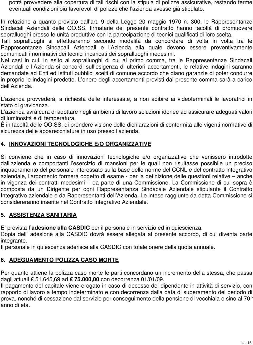 firmatarie del presente contratto hanno facoltà di promuovere sopralluoghi presso le unità produttive con la partecipazione di tecnici qualificati di loro scelta.