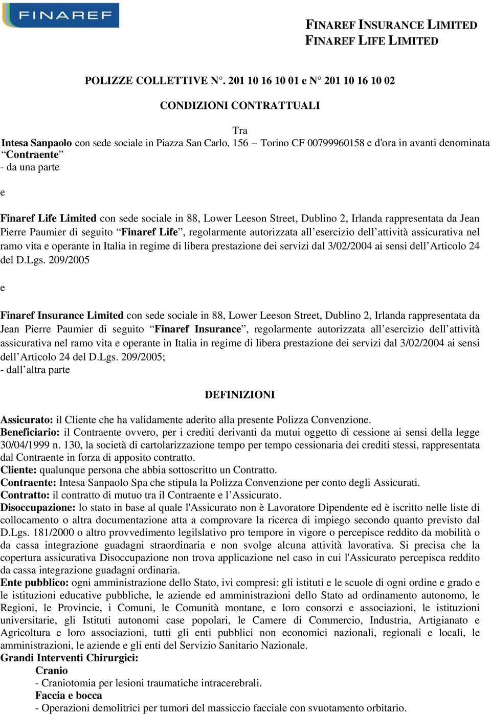 e Finaref Life Limited con sede sociale in 88, Lower Leeson Street, Dublino 2, Irlanda rappresentata da Jean Pierre Paumier di seguito Finaref Life, regolarmente autorizzata all esercizio dell