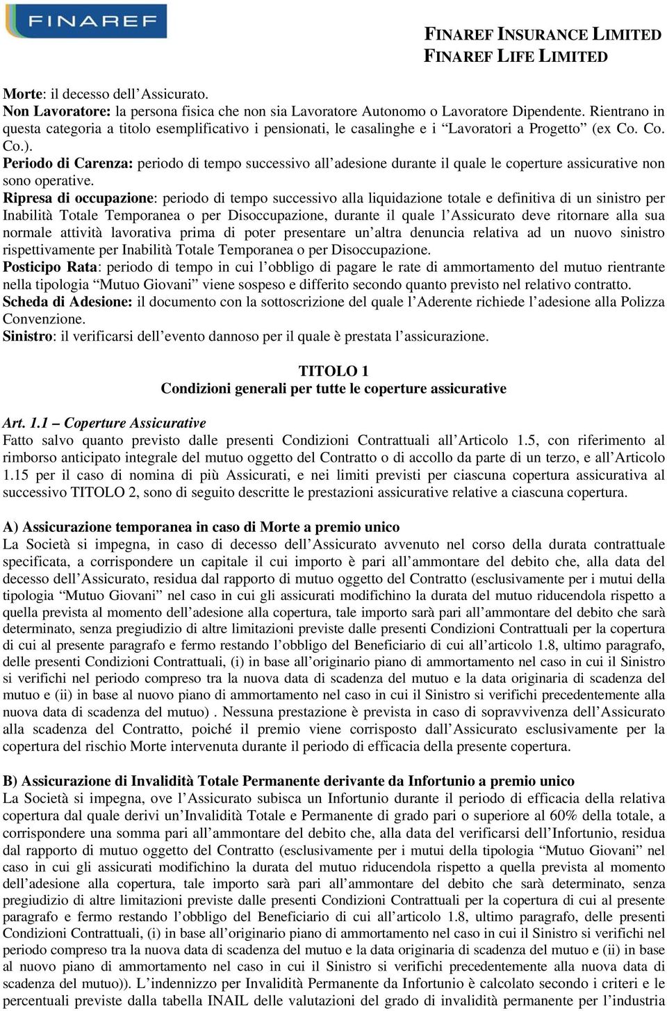 Periodo di Carenza: periodo di tempo successivo all adesione durante il quale le coperture assicurative non sono operative.