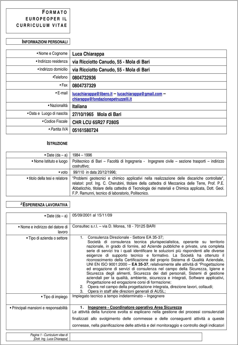 it Nazionalità Data e Luogo di nascita Codice Fiscale Italiana 27/10/1965 Mola di Bari CHR LCU 65R27 F280S Partita IVA 05161580724 ISTRUZIONE Date (da a) 1984 1996 Nome Istituto e luogo Politecnico