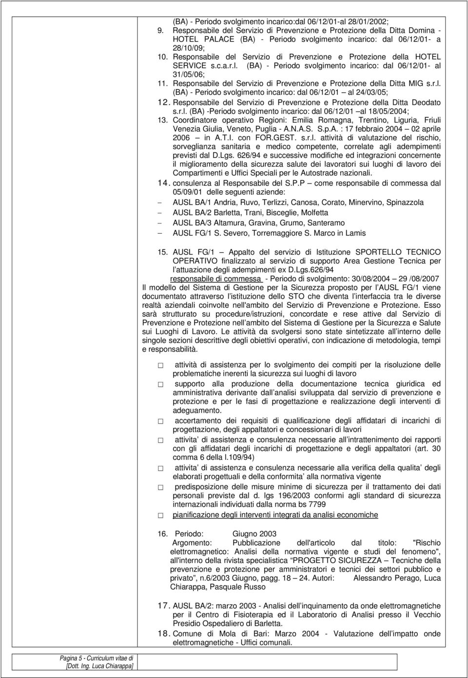 Responsabile del Servizio di Prevenzione e Protezione della HOTEL SERVICE s.c.a.r.l. (BA) - Periodo svolgimento incarico: dal 06/12/01- al 31/05/06; 11.