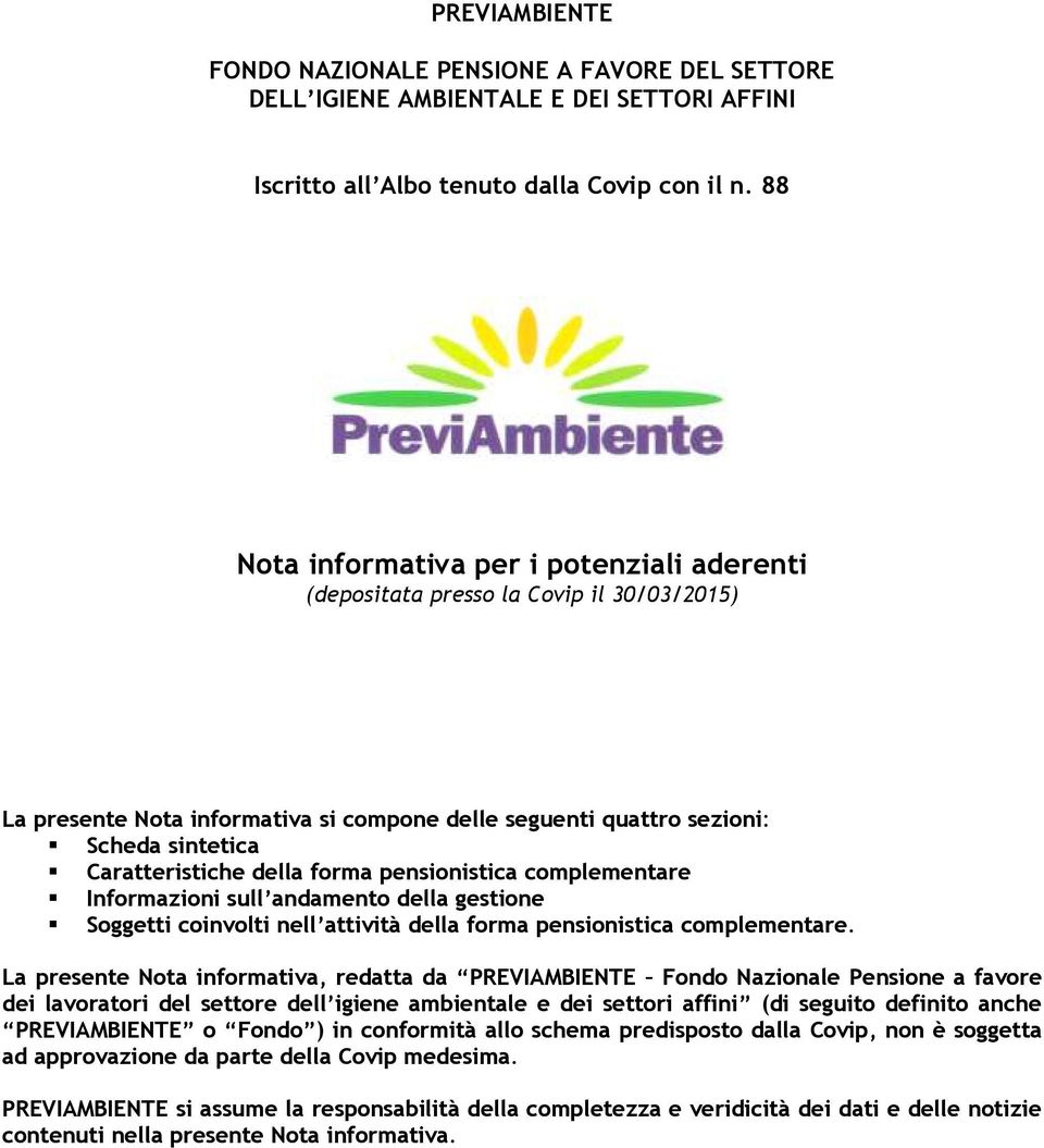 forma pensionistica complementare Informazioni sull andamento della gestione Soggetti coinvolti nell attività della forma pensionistica complementare.