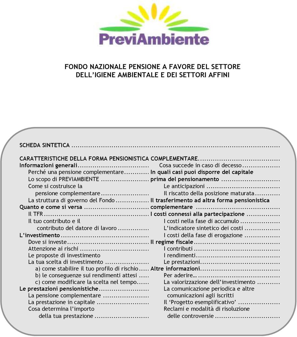 .. Come si costruisce la Le anticipazioni... pensione complementare... Il riscatto della posizione maturata... La struttura di governo del Fondo.