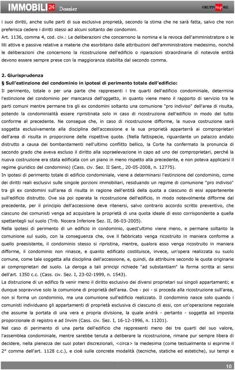 : Le deliberazioni che concernono la nomina e la revoca dell'amministratore o le liti attive e passive relative a materie che esorbitano dalle attribuzioni dell'amministratore medesimo, nonché le