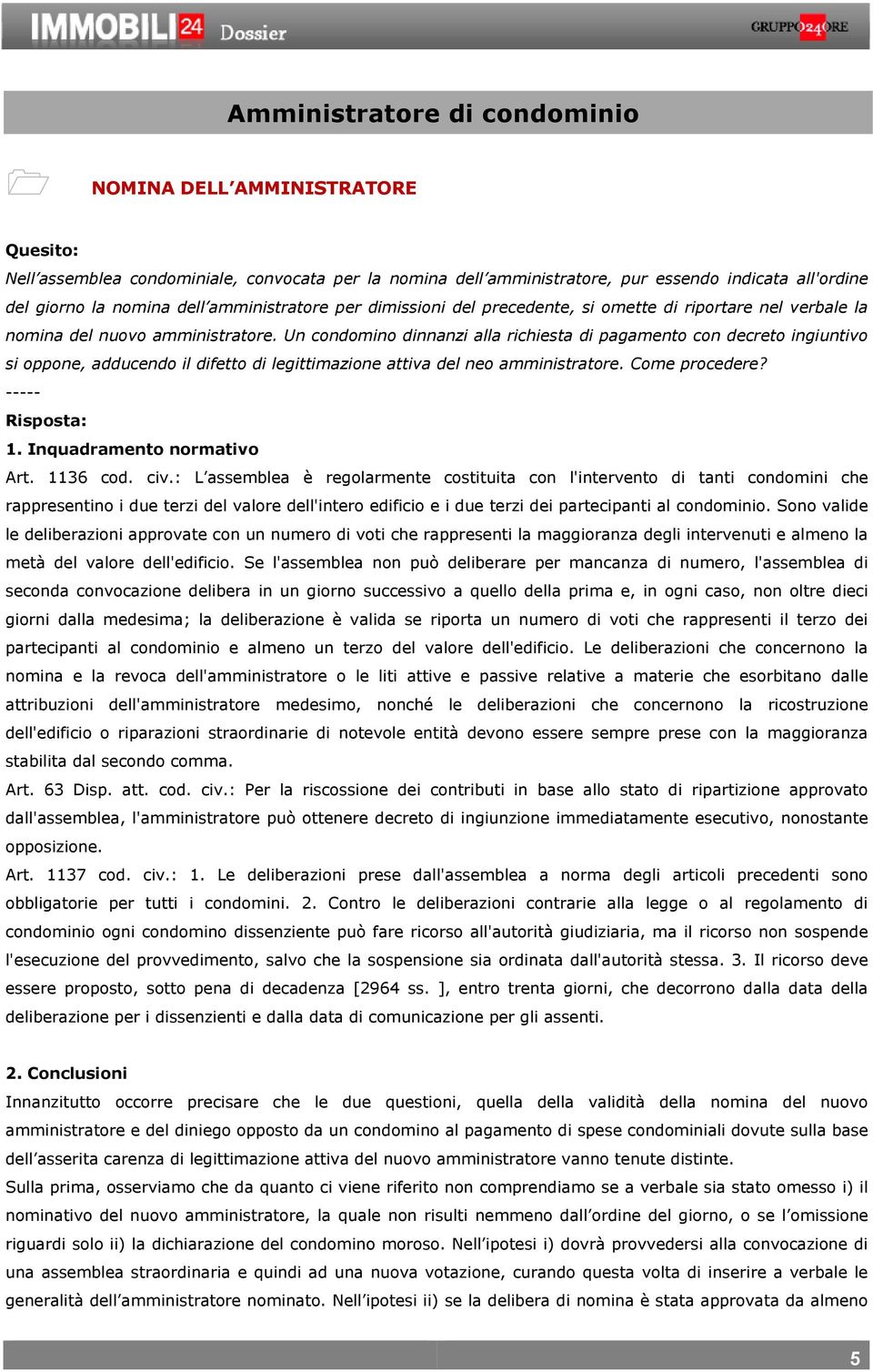 Un condomino dinnanzi alla richiesta di pagamento con decreto ingiuntivo si oppone, adducendo il difetto di legittimazione attiva del neo amministratore. Come procedere? 1.