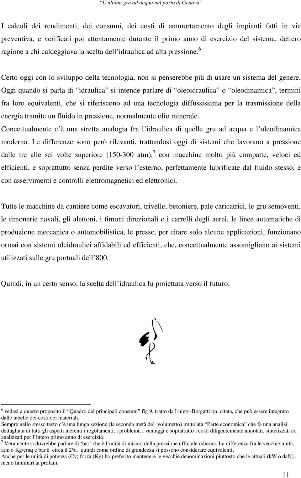 Oggi quando si parla di idraulica si intende parlare di oleoidraulica o oleodinamica, termini fra loro equivalenti, che si riferiscono ad una tecnologia diffussissima per la trasmissione della