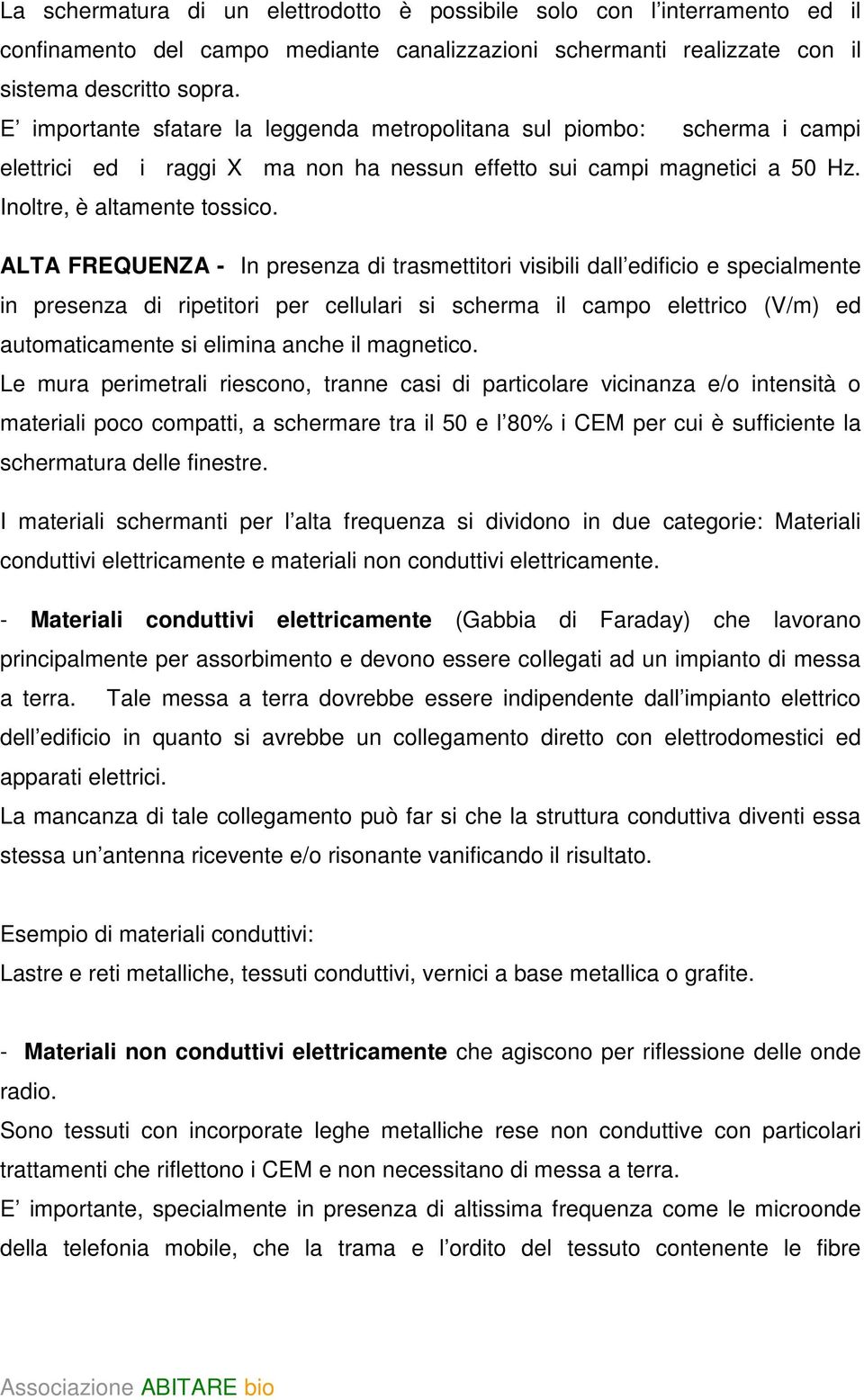 ALTA FREQUENZA - In presenza di trasmettitori visibili dall edificio e specialmente in presenza di ripetitori per cellulari si scherma il campo elettrico (V/m) ed automaticamente si elimina anche il