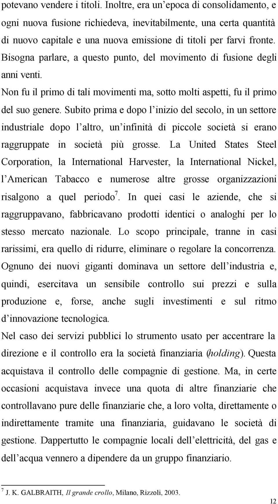 Bisogna parlare, a questo punto, del movimento di fusione degli anni venti. Non fu il primo di tali movimenti ma, sotto molti aspetti, fu il primo del suo genere.