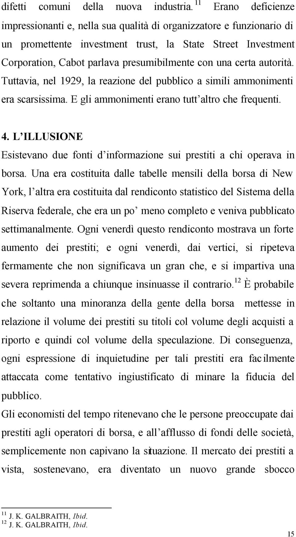 una certa autorità. Tuttavia, nel 1929, la reazione del pubblico a simili ammonimenti era scarsissima. E gli ammonimenti erano tutt altro che frequenti. 4.