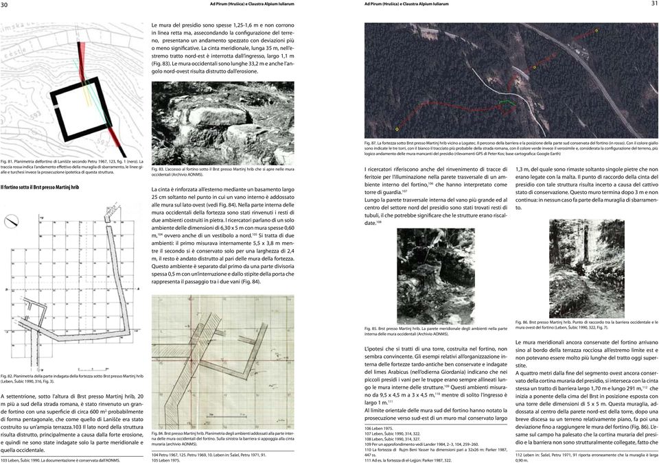 Le mura occidentali sono lunghe 33,2 m e anche l angolo nord-ovest risulta distrutto dall erosione. Fig. 87. La fortezza sotto Brst presso Martinj hrib vicino a Logatec.