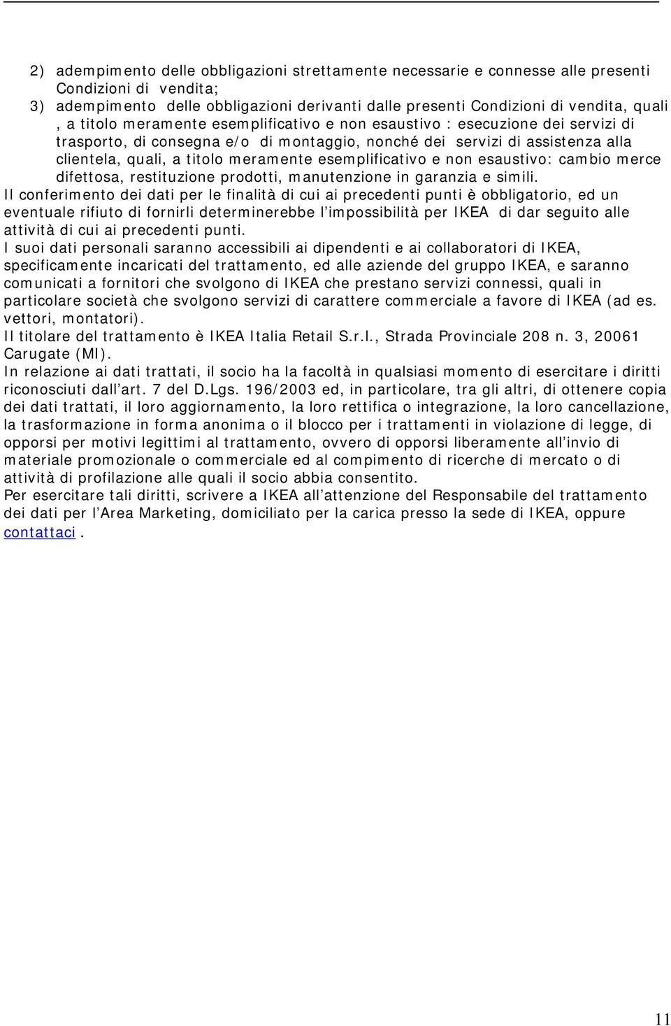 esemplificativo e non esaustivo: cambio merce difettosa, restituzione prodotti, manutenzione in garanzia e simili.