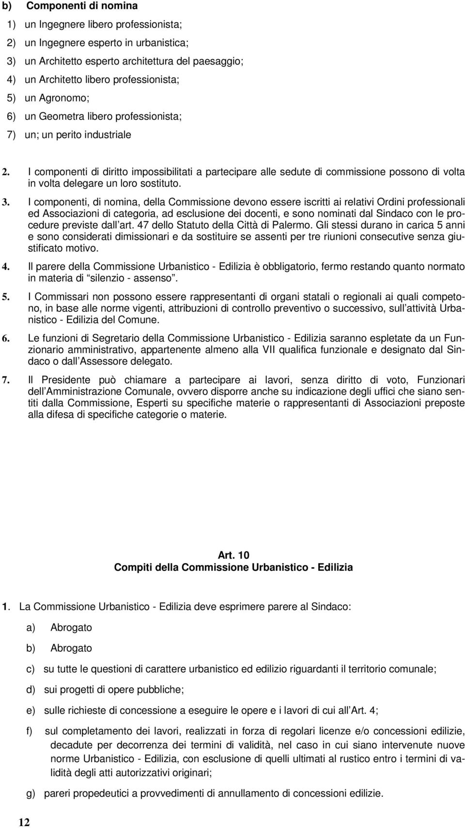 I componenti di diritto impossibilitati a partecipare alle sedute di commissione possono di volta in volta delegare un loro sostituto. 3.