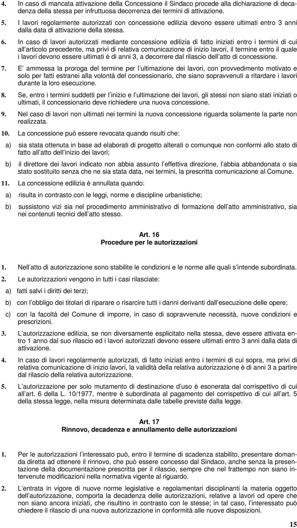 In caso di lavori autorizzati mediante concessione edilizia di fatto iniziati entro i termini di cui all articolo precedente, ma privi di relativa comunicazione di inizio lavori, il termine entro il