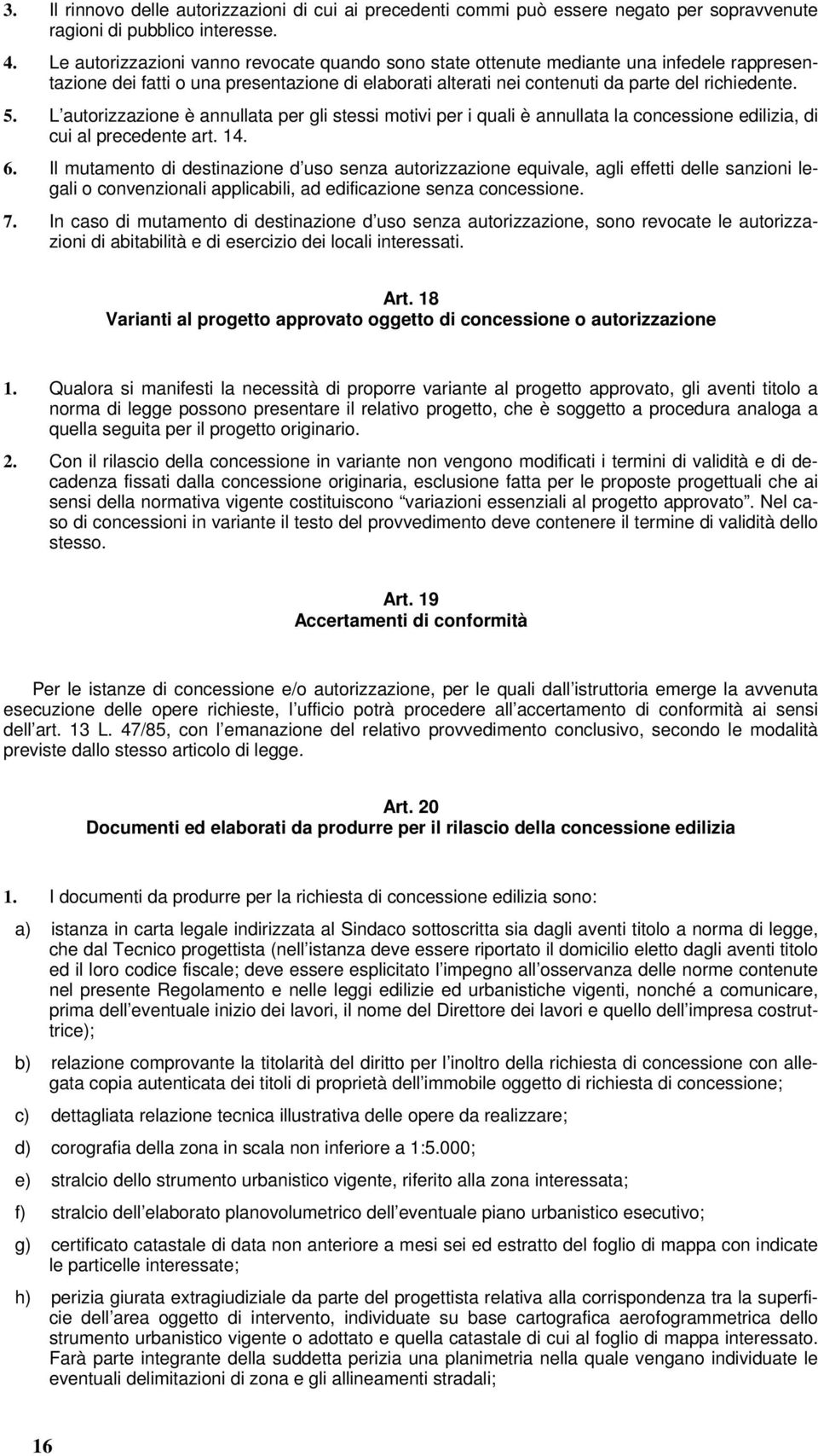 L autorizzazione è annullata per gli stessi motivi per i quali è annullata la concessione edilizia, di cui al precedente art. 14. 6.