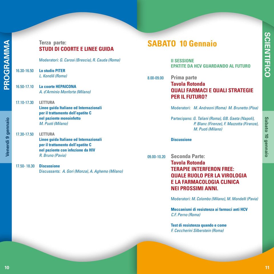 50 LETTURA Linee guida Italiane ed Internazionali per il trattamento dell epatite C nel paziente con infezione da HIV R. Bruno (Pavia) 17.50-18.30 Discussione Discussants: A. Gori (Monza), A.