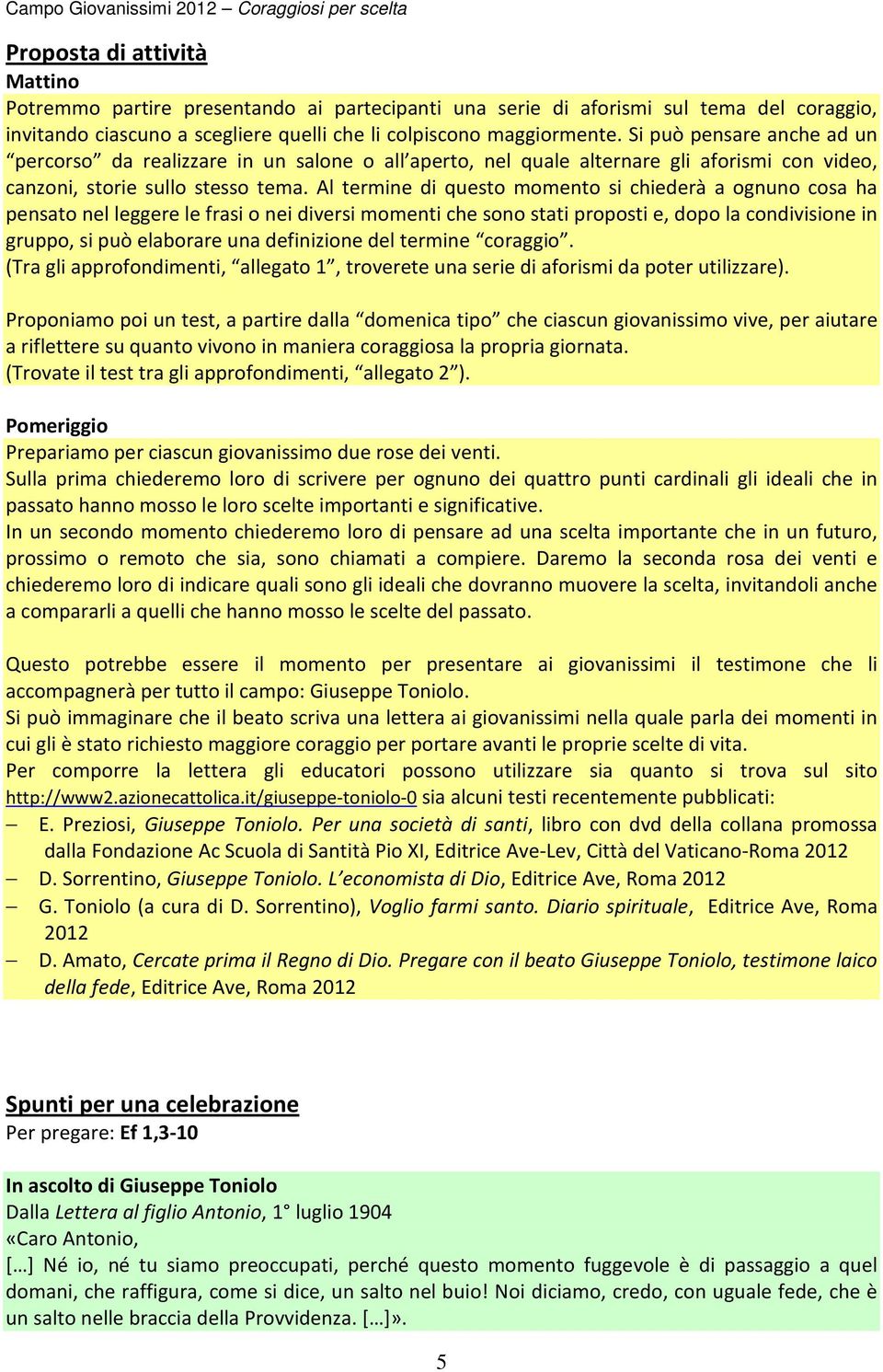 Al termine di questo momento si chiederà a ognuno cosa ha pensato nel leggere le frasi o nei diversi momenti che sono stati proposti e, dopo la condivisione in gruppo, si può elaborare una