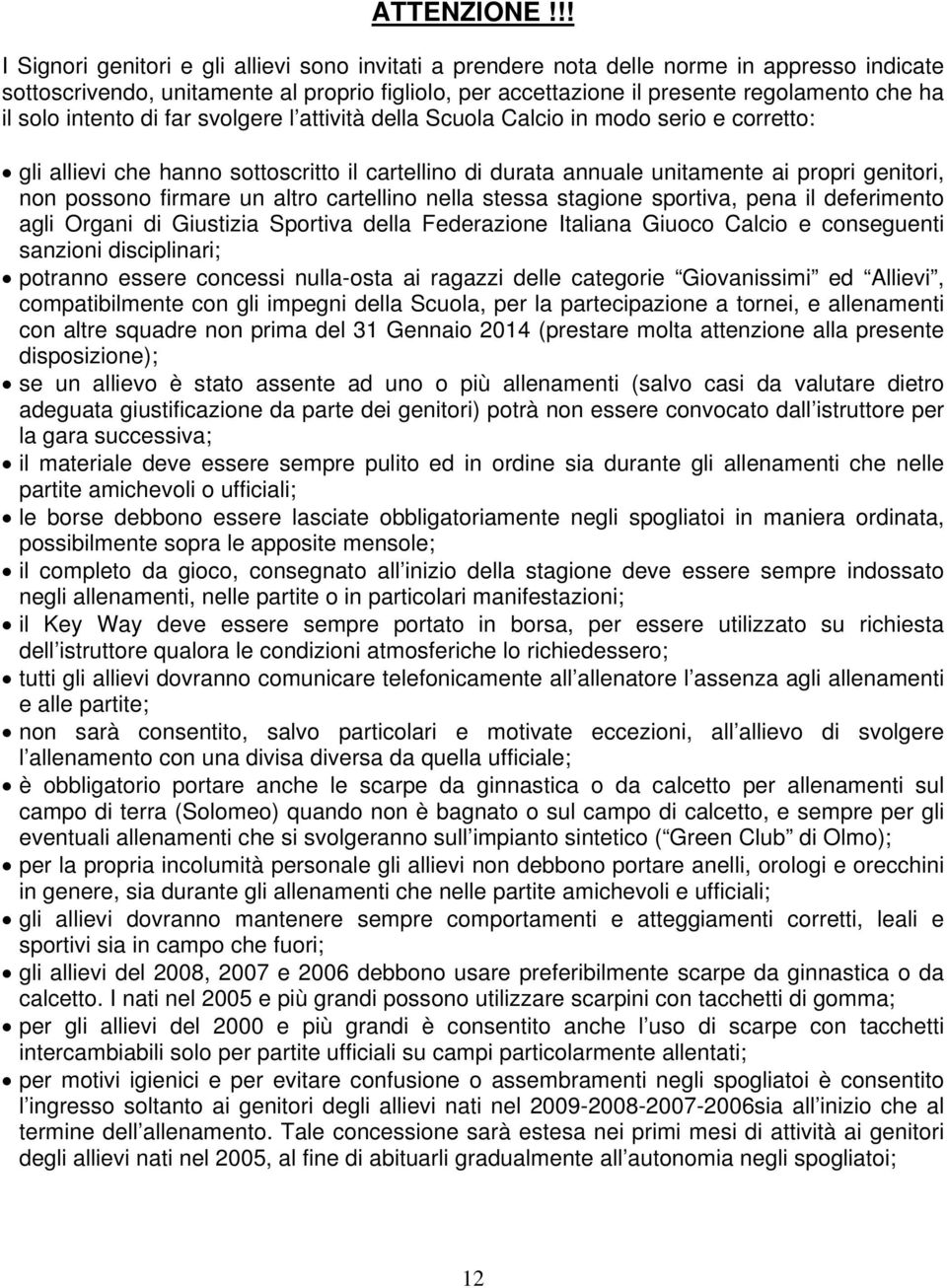 solo intento di far svolgere l attività della Scuola Calcio in modo serio e corretto: gli allievi che hanno sottoscritto il cartellino di durata annuale unitamente ai propri genitori, non possono