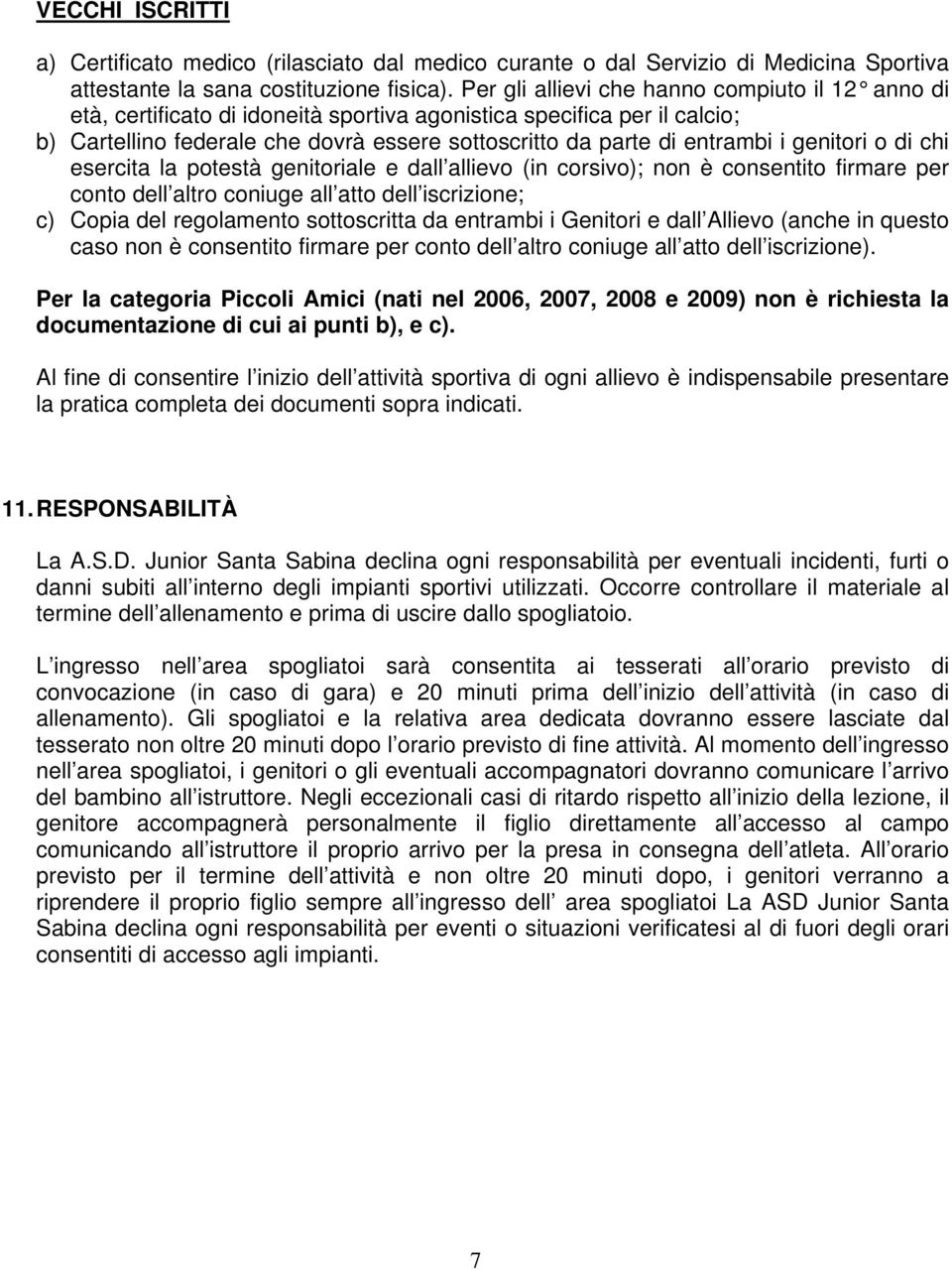 genitori o di chi esercita la potestà genitoriale e dall allievo (in corsivo); non è consentito firmare per conto dell altro coniuge all atto dell iscrizione; c) Copia del regolamento sottoscritta da