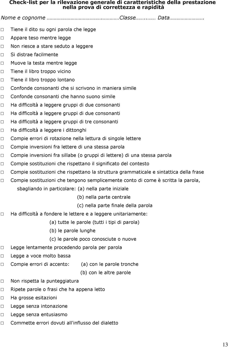 troppo lontano Confonde consonanti che si scrivono in maniera simile Confonde consonanti che hanno suono simile Ha difficoltà a leggere gruppi di due consonanti Ha difficoltà a leggere gruppi di due