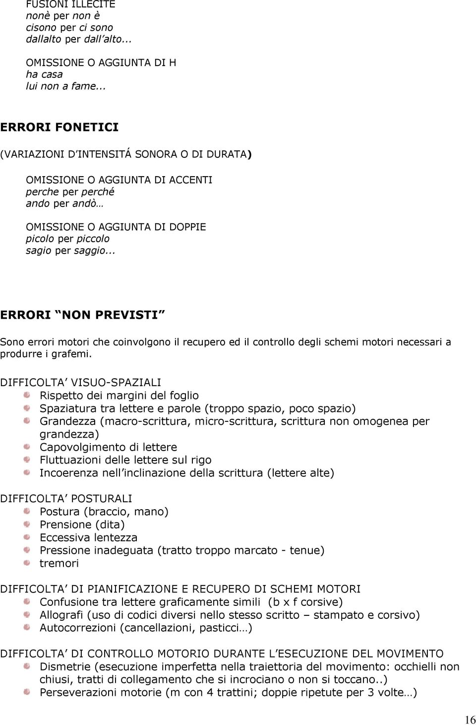 .. ERRORI NON PREVISTI Sono errori motori che coinvolgono il recupero ed il controllo degli schemi motori necessari a produrre i grafemi.