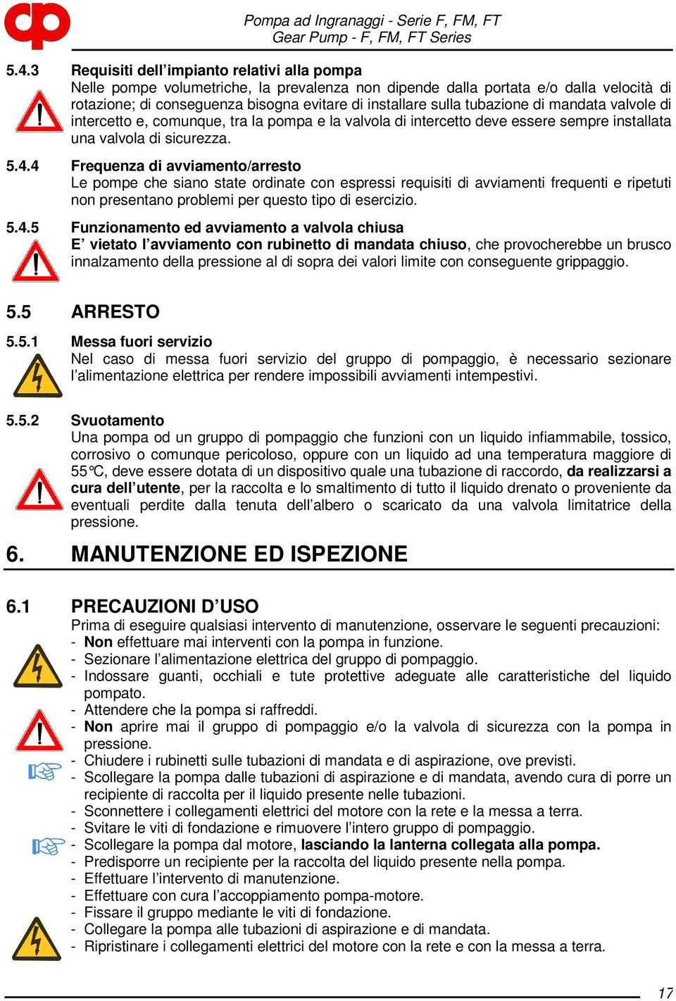 4 Frequenza di avviamento/arresto Le pompe che siano state ordinate con espressi requisiti di avviamenti frequenti e ripetuti non presentano problemi per questo tipo di esercizio. 5.4.5 Funzionamento