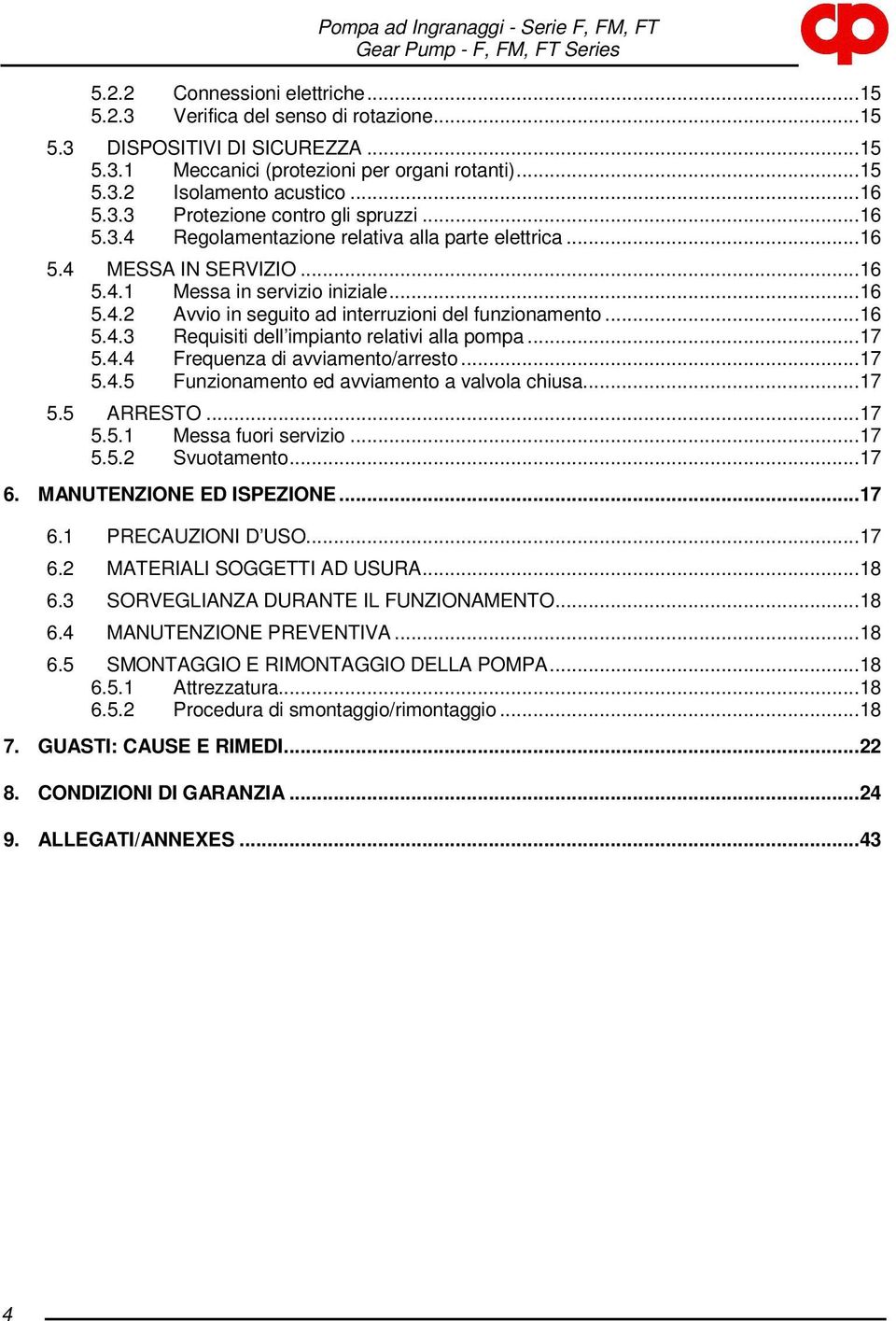 ..7 5.4.4 Frequenza di avviamento/arresto...7 5.4.5 Funzionamento ed avviamento a valvola chiusa...7 5.5 ARRESTO...7 5.5. Messa fuori servizio...7 5.5.2 Svuotamento...7 6. MANUTENZIONE ED ISPEZIONE.