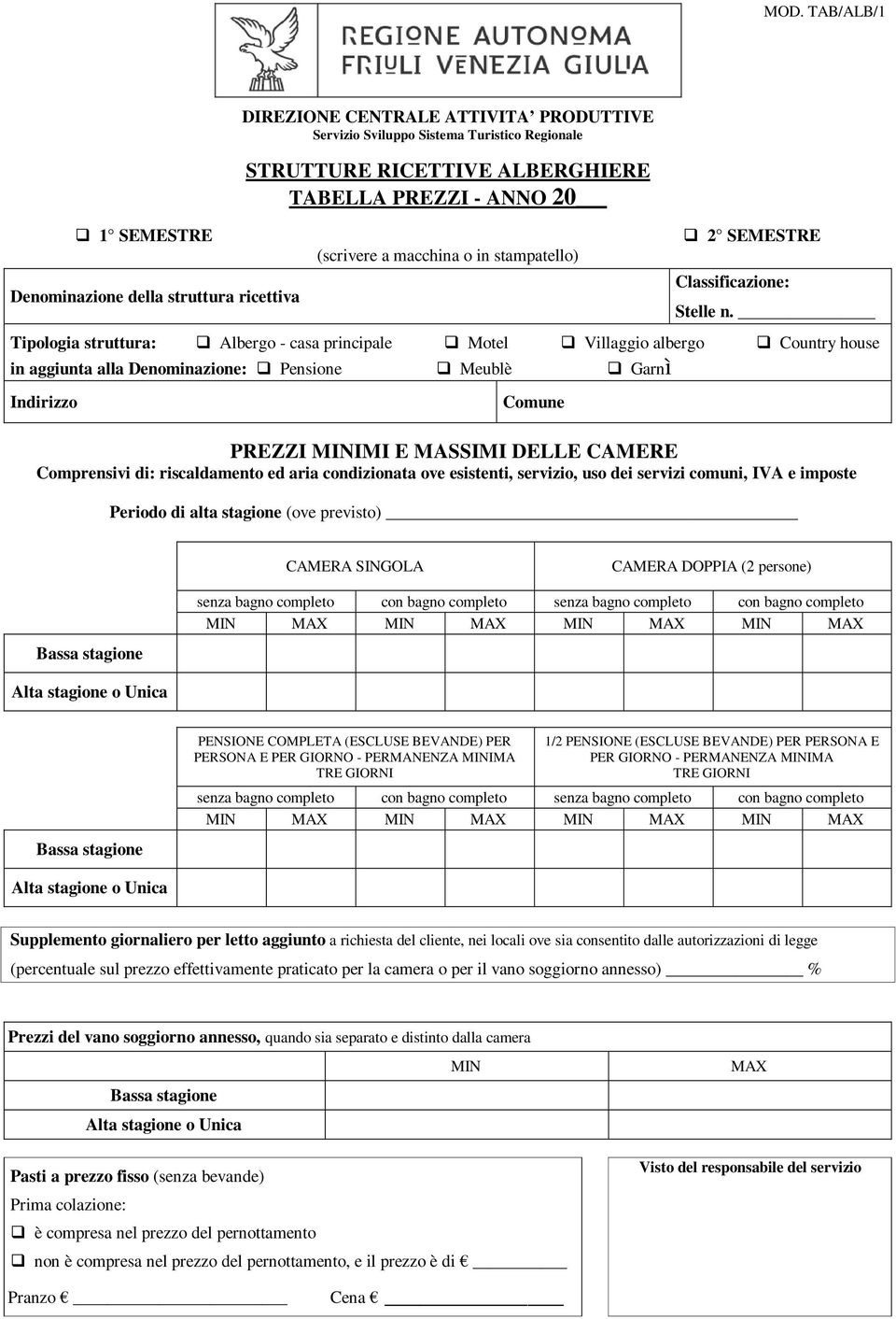 Tipologia struttura: Albergo - casa principale Motel Villaggio albergo Country house in aggiunta alla Denominazione: Pensione Meublè Garnì Indirizzo Comune PREZZI MINIMI E MASSIMI DELLE CAMERE