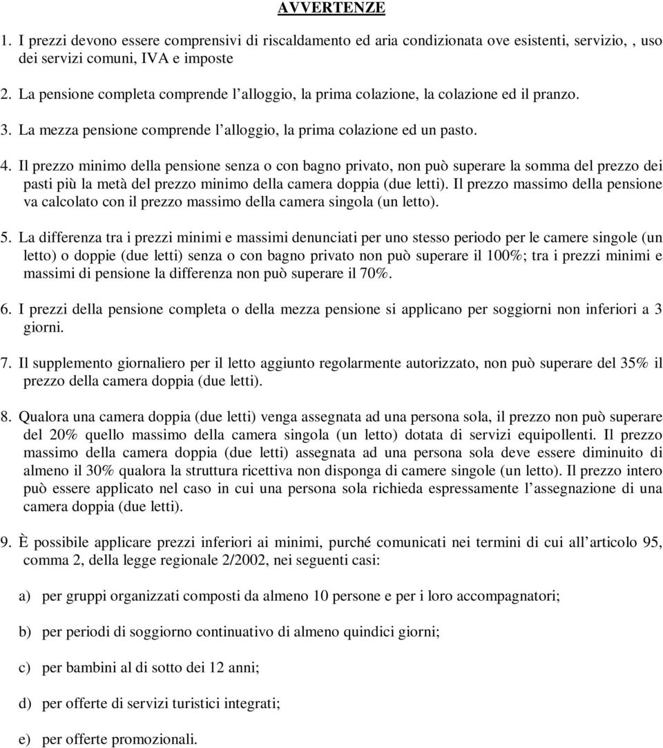 Il prezzo minimo della pensione senza o con bagno privato, non può superare la somma del prezzo dei pasti più la metà del prezzo minimo della camera doppia (due letti).